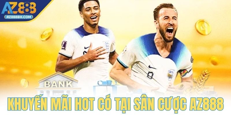 Một vài khuyến mãi hot có tại sân cược AZ888